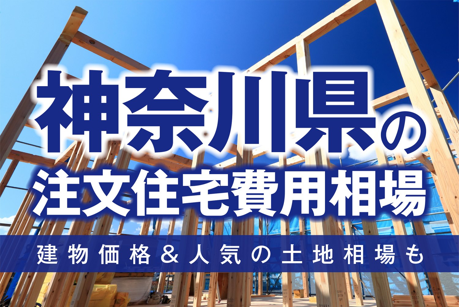 神奈川県の注文住宅費用相場｜建物価格＆人気の土地相場も